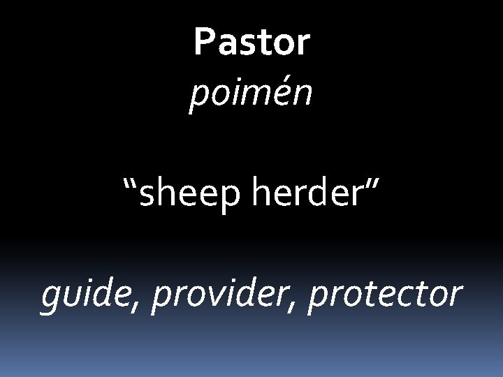 Pastor poimén “sheep herder” guide, provider, protector 