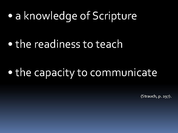  • a knowledge of Scripture • the readiness to teach • the capacity