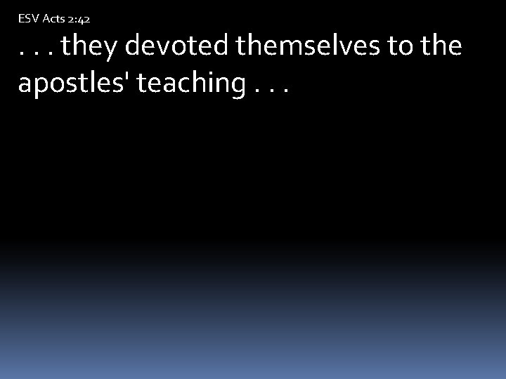 ESV Acts 2: 42 . . . they devoted themselves to the apostles' teaching.