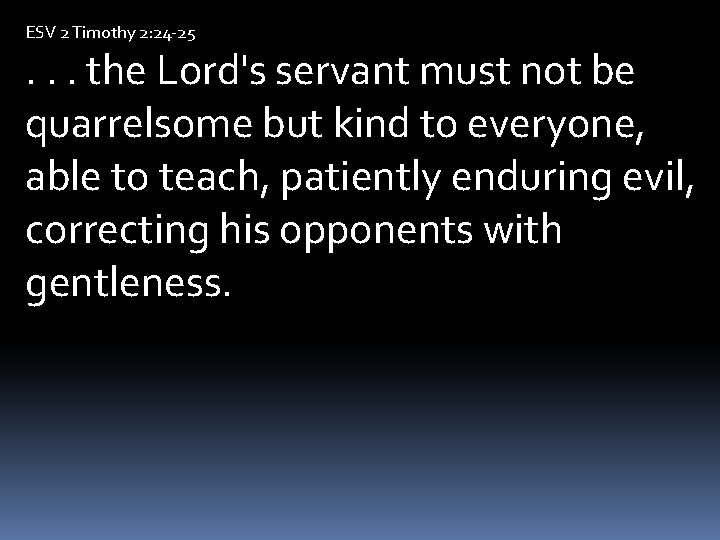 ESV 2 Timothy 2: 24 -25 . . . the Lord's servant must not