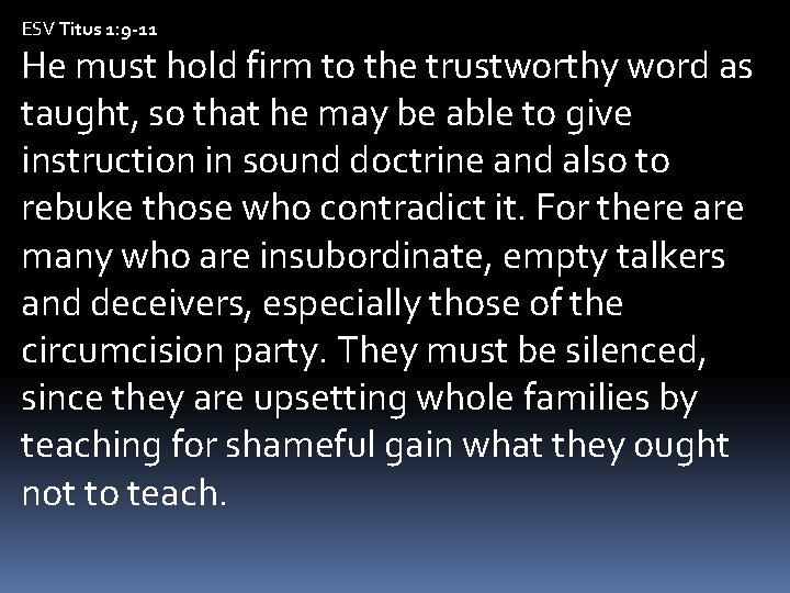ESV Titus 1: 9 -11 He must hold firm to the trustworthy word as