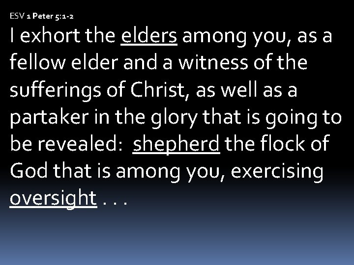 ESV 1 Peter 5: 1 -2 I exhort the elders among you, as a