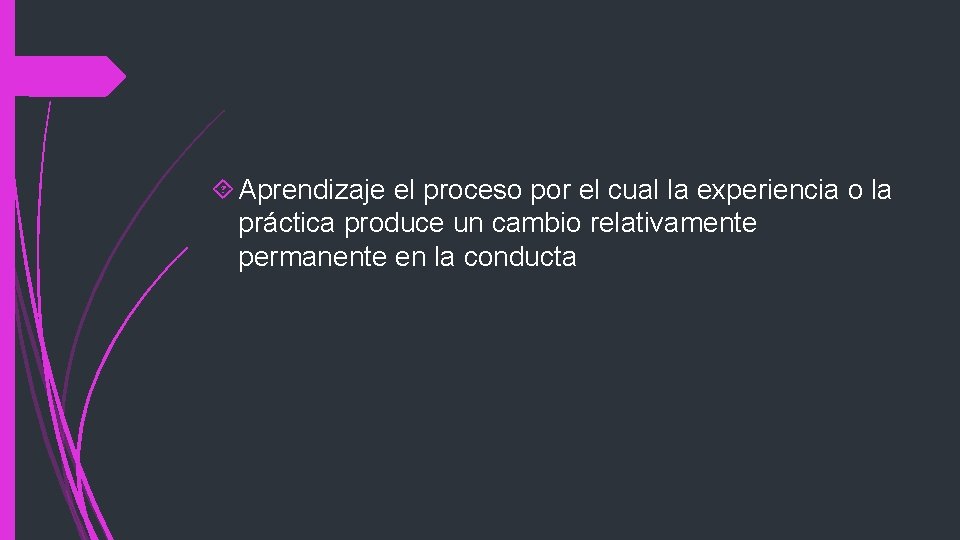  Aprendizaje el proceso por el cual la experiencia o la práctica produce un