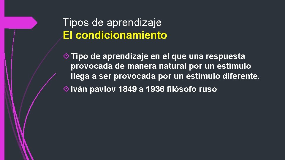 Tipos de aprendizaje El condicionamiento Tipo de aprendizaje en el que una respuesta provocada