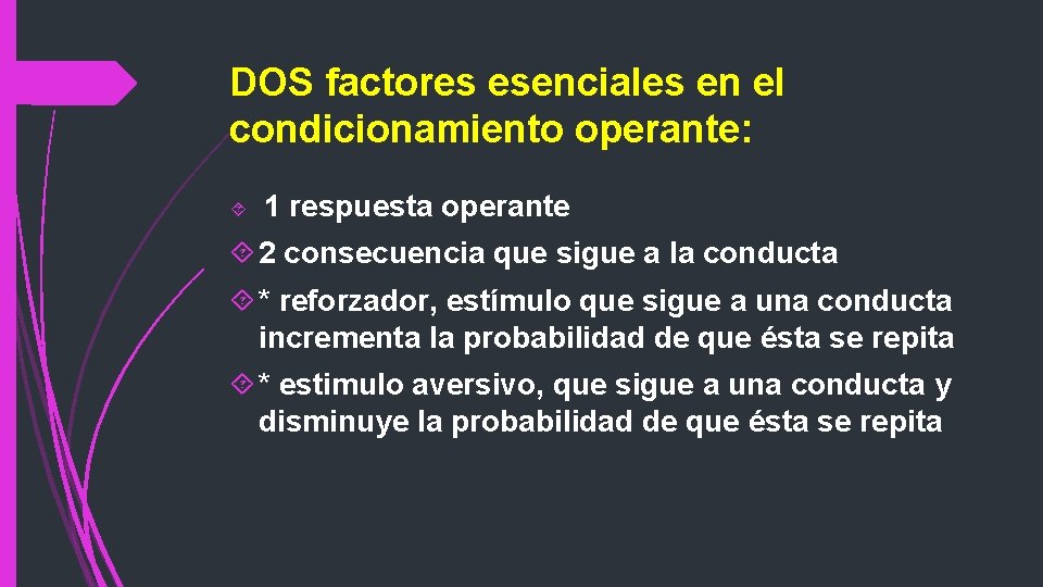 DOS factores esenciales en el condicionamiento operante: 1 respuesta operante 2 consecuencia que sigue