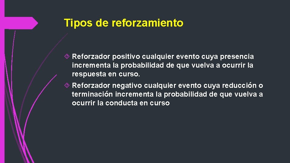 Tipos de reforzamiento Reforzador positivo cualquier evento cuya presencia incrementa la probabilidad de que