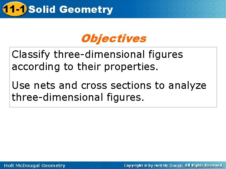 11 -1 Solid Geometry Objectives Classify three-dimensional figures according to their properties. Use nets 11 -1 Solid Geometry Objectives Classify three-dimensional figures according to their properties. Use nets