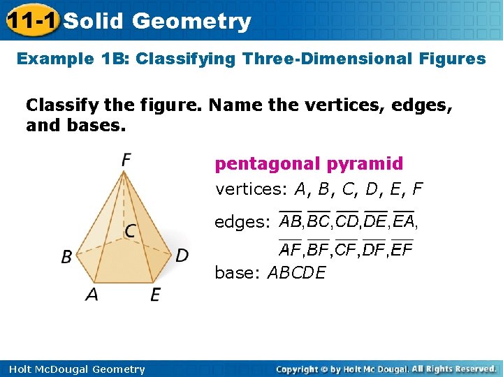 11 -1 Solid Geometry Example 1 B: Classifying Three-Dimensional Figures Classify the figure. Name 11 -1 Solid Geometry Example 1 B: Classifying Three-Dimensional Figures Classify the figure. Name