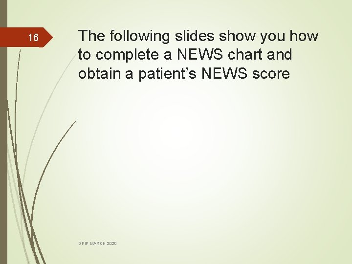 16 The following slides show you how to complete a NEWS chart and obtain