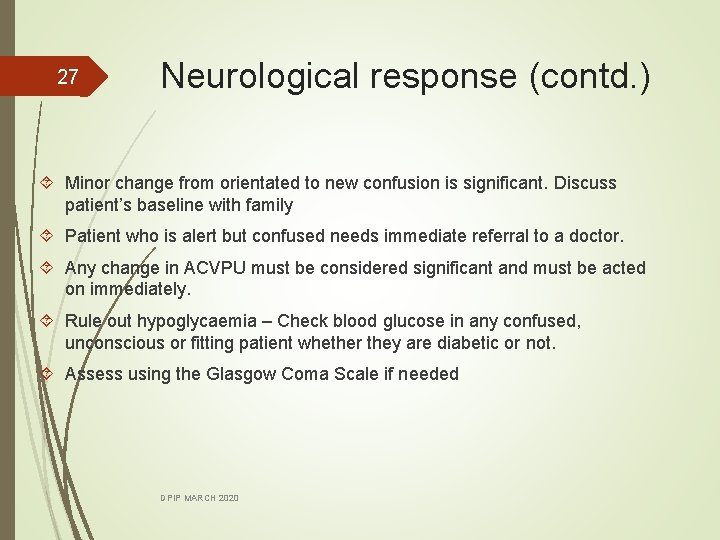 27 Neurological response (contd. ) Minor change from orientated to new confusion is significant.