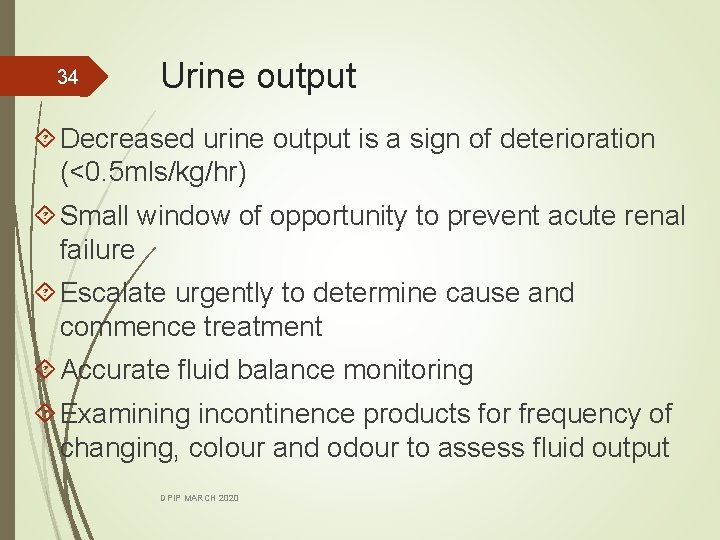 34 Urine output Decreased urine output is a sign of deterioration (<0. 5 mls/kg/hr)