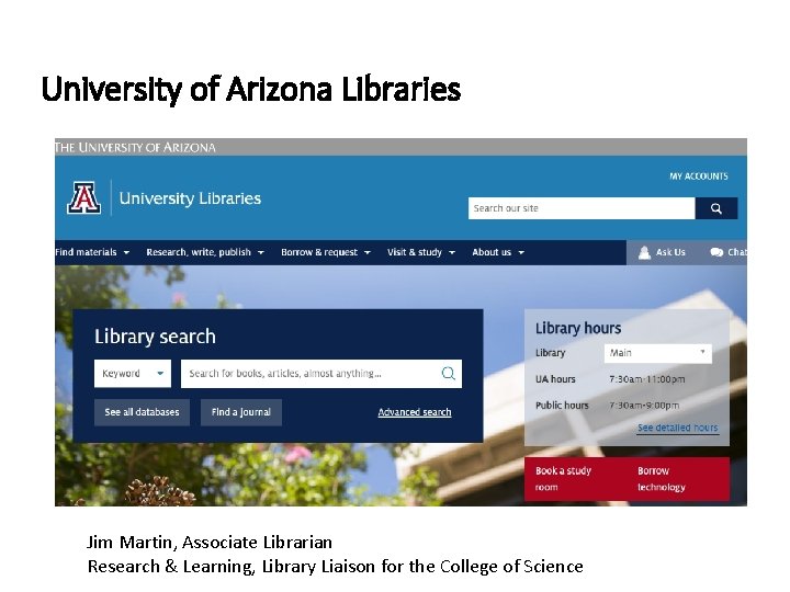 University of Arizona Libraries Jim Martin, Associate Librarian Research & Learning, Library Liaison for