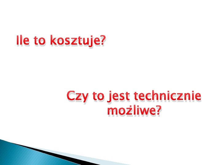 Ile to kosztuje? Czy to jest technicznie możliwe? 