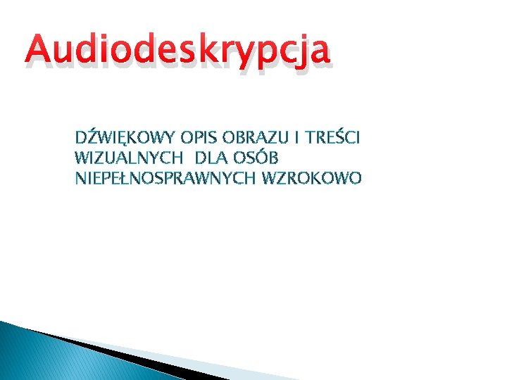 Audiodeskrypcja DŹWIĘKOWY OPIS OBRAZU I TREŚCI WIZUALNYCH DLA OSÓB NIEPEŁNOSPRAWNYCH WZROKOWO 