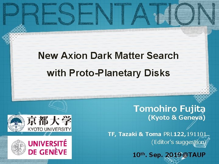 New Axion Dark Matter Search with Proto-Planetary Disks Tomohiro Fujita (Kyoto & Geneva) TF,