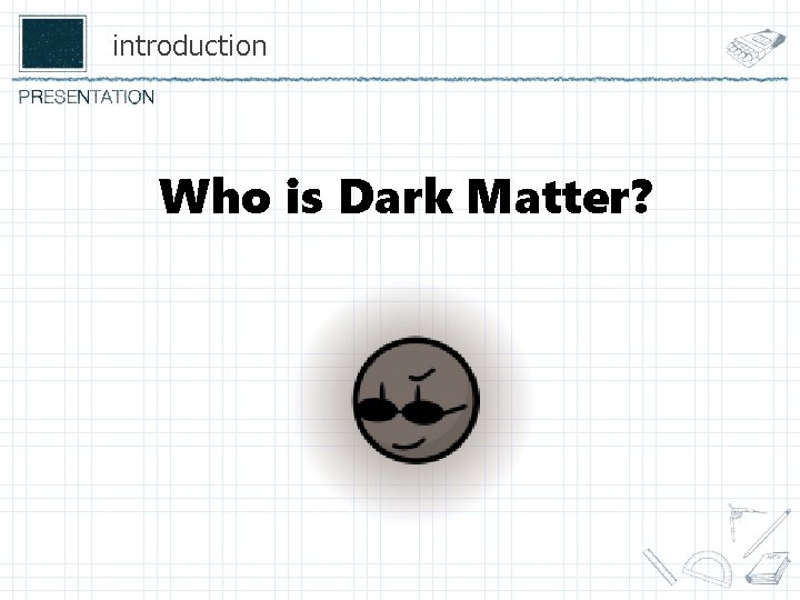 introduction Who is Dark Matter? 