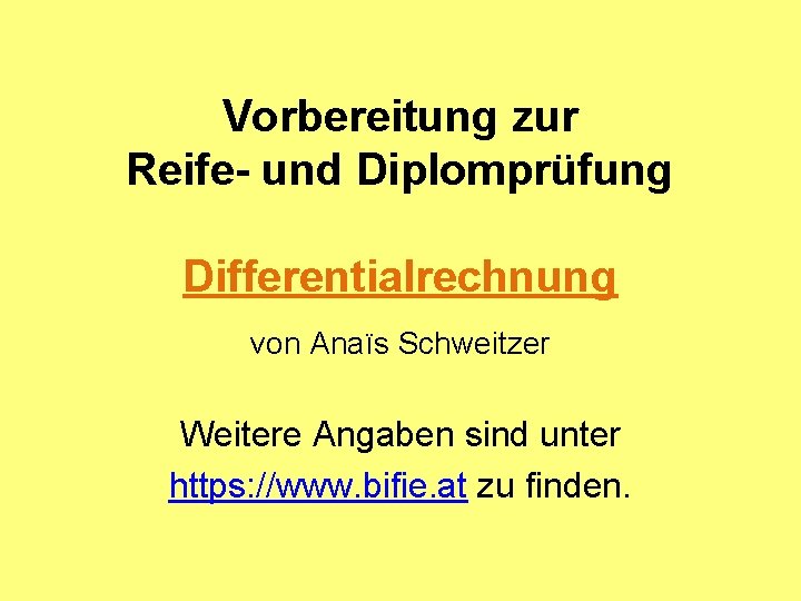 Vorbereitung zur Reife- und Diplomprüfung Differentialrechnung von Anaïs Schweitzer Weitere Angaben sind unter https: