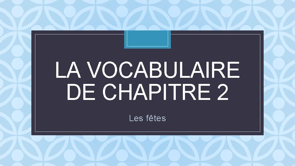 LA VOCABULAIRE DE CHAPITRE 2 C Les fêtes 