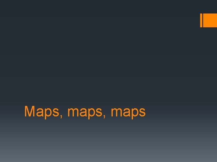 Maps, maps 