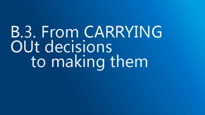 B. 3. From CARRYING OUt decisions to making them 