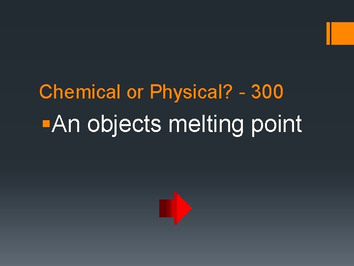 Chemical or Physical? - 300 §An objects melting point 