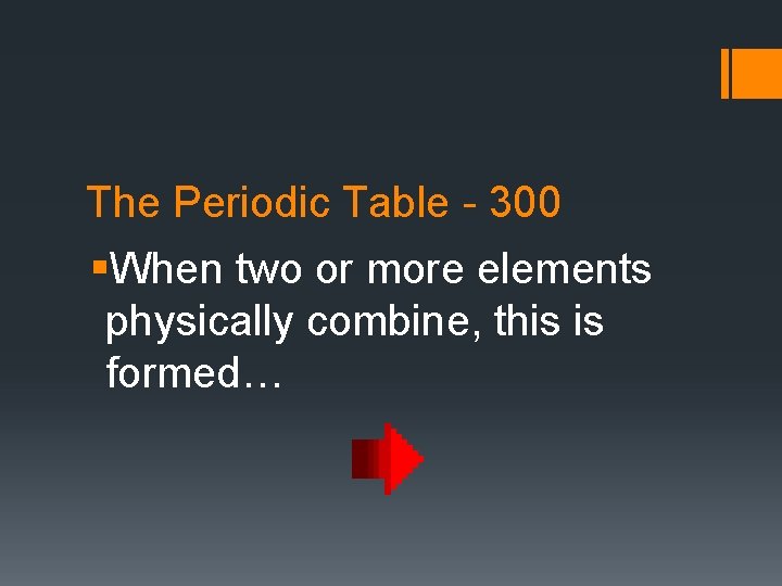 The Periodic Table - 300 §When two or more elements physically combine, this is
