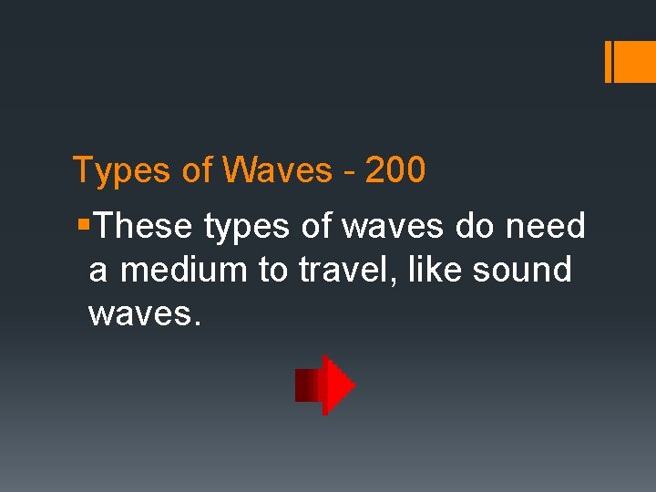 Types of Waves - 200 §These types of waves do need a medium to