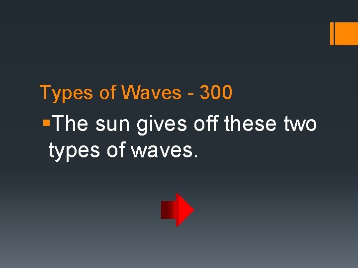 Types of Waves - 300 §The sun gives off these two types of waves.