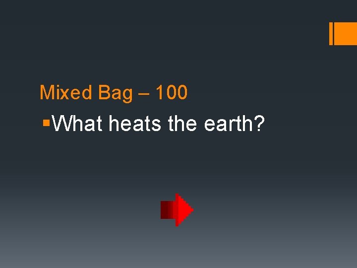 Mixed Bag – 100 §What heats the earth? 