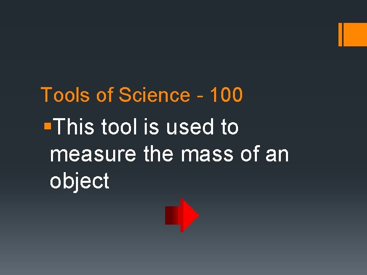 Tools of Science - 100 §This tool is used to measure the mass of