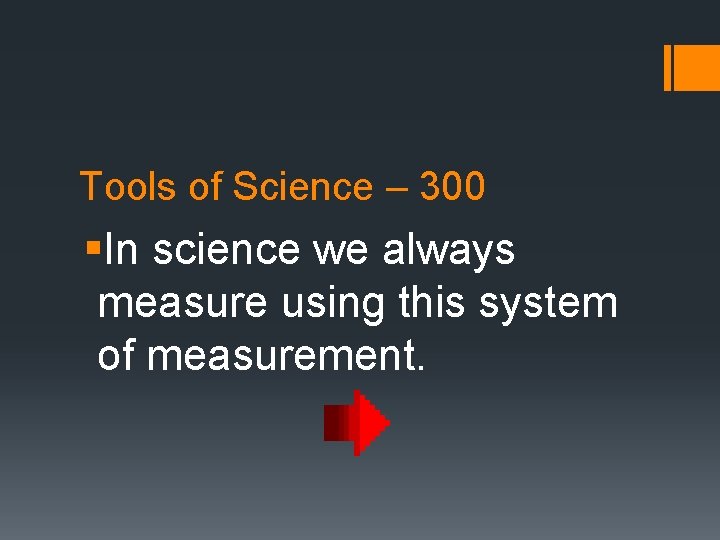 Tools of Science – 300 §In science we always measure using this system of