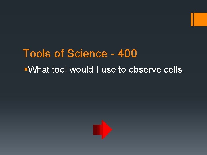 Tools of Science - 400 §What tool would I use to observe cells 