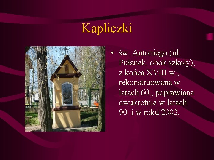 Kapliczki • św. Antoniego (ul. Pułanek, obok szkoły), z końca XVIII w. , rekonstruowana