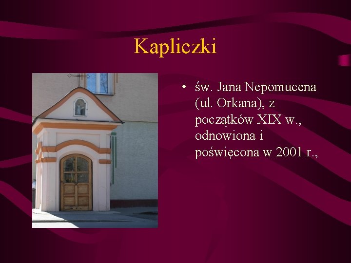 Kapliczki • św. Jana Nepomucena (ul. Orkana), z początków XIX w. , odnowiona i