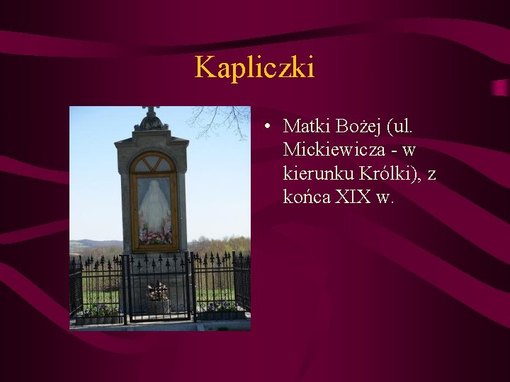 Kapliczki • Matki Bożej (ul. Mickiewicza - w kierunku Królki), z końca XIX w.