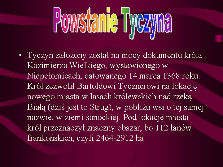  • Tyczyn założony został na mocy dokumentu króla Kazimierza Wielkiego, wystawionego w Niepołomicach,