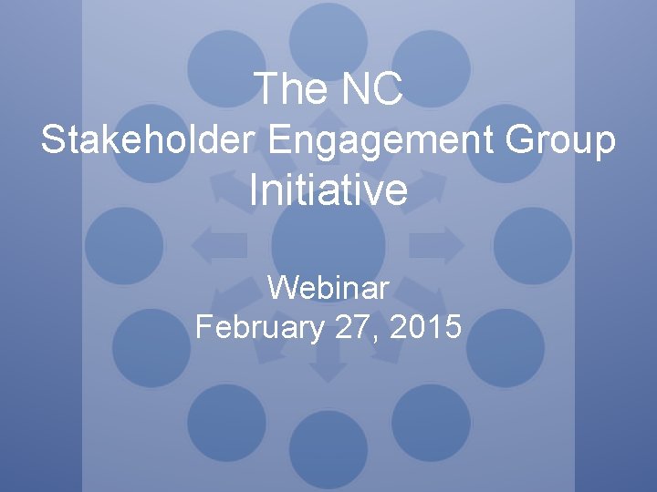 The NC Stakeholder Engagement Group Initiative Webinar February 27, 2015 