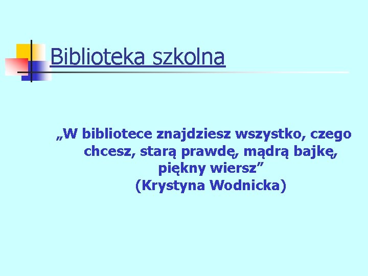 Biblioteka szkolna „W bibliotece znajdziesz wszystko, czego chcesz, starą prawdę, mądrą bajkę, piękny wiersz”