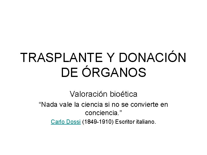 TRASPLANTE Y DONACIÓN DE ÓRGANOS Valoración bioética “Nada vale la ciencia si no se