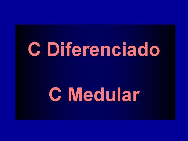C Diferenciado C Medular 