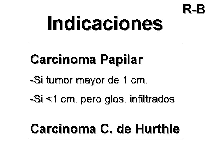 Indicaciones Carcinoma Papilar -Si tumor mayor de 1 cm. -Si <1 cm. pero glos.