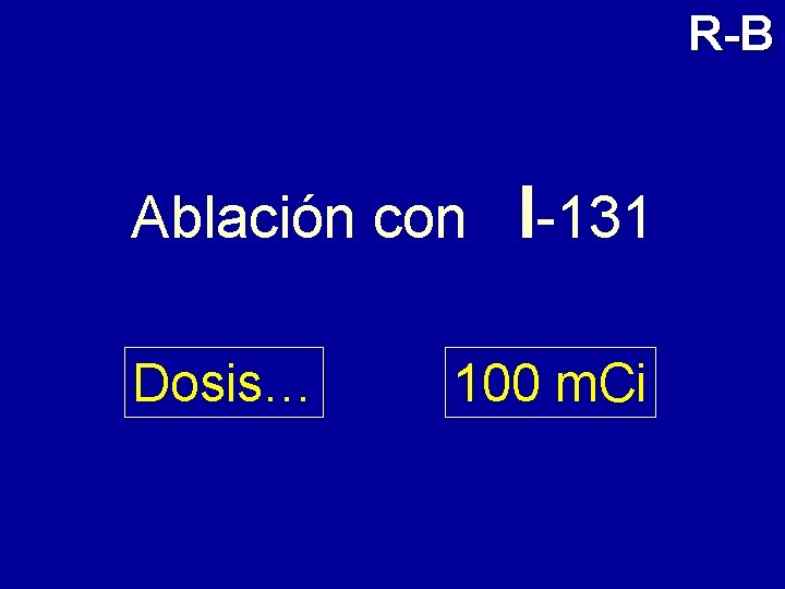 R-B Ablación con Dosis… I-131 100 m. Ci 