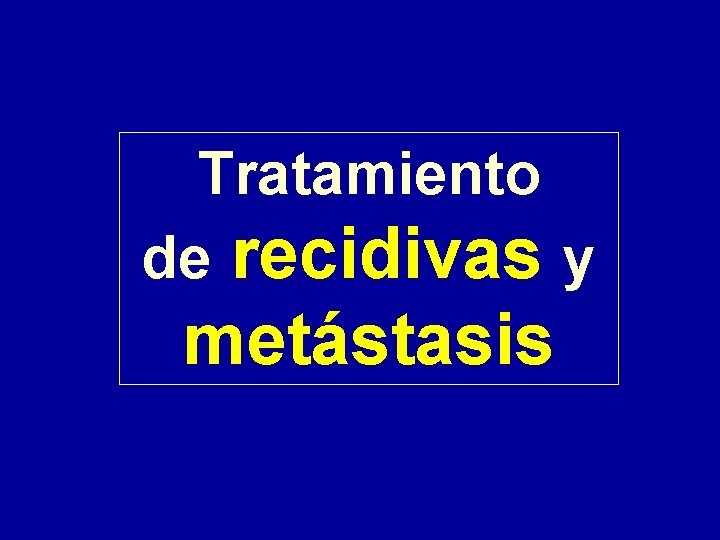 Tratamiento de recidivas y metástasis 