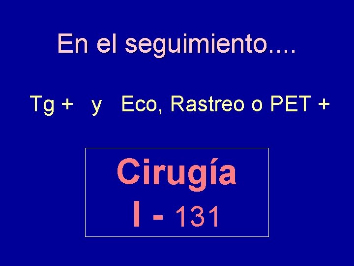 En el seguimiento. . Tg + y Eco, Rastreo o PET + Cirugía I