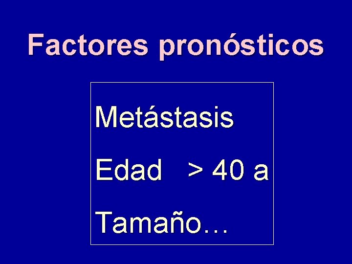 Factores pronósticos Metástasis Edad > 40 a Tamaño… 