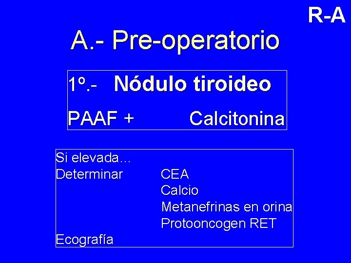 A. - Pre-operatorio 1º. - Nódulo tiroideo PAAF + Si elevada… Determinar Ecografía Calcitonina