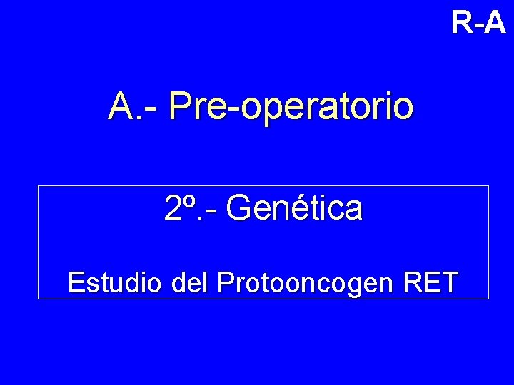 R-A A. - Pre-operatorio 2º. - Genética Estudio del Protooncogen RET 