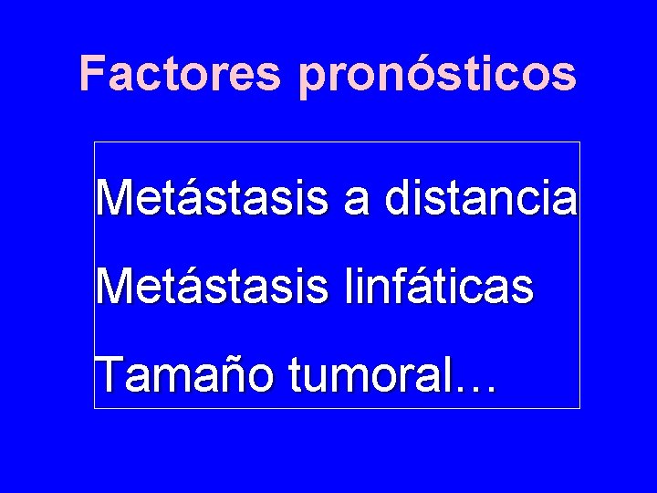 Factores pronósticos Metástasis a distancia Metástasis linfáticas Tamaño tumoral… 