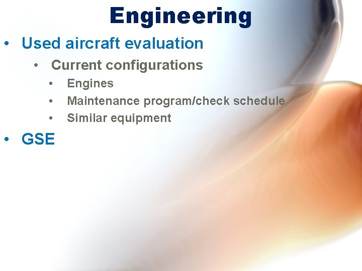 Engineering • Used aircraft evaluation • Current configurations • • GSE Engines Maintenance program/check