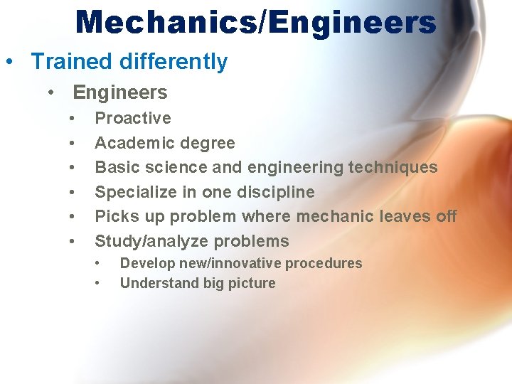 Mechanics/Engineers • Trained differently • Engineers • • • Proactive Academic degree Basic science